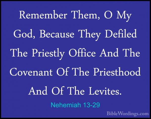 Nehemiah 13-29 - Remember Them, O My God, Because They Defiled ThRemember Them, O My God, Because They Defiled The Priestly Office And The Covenant Of The Priesthood And Of The Levites. 
