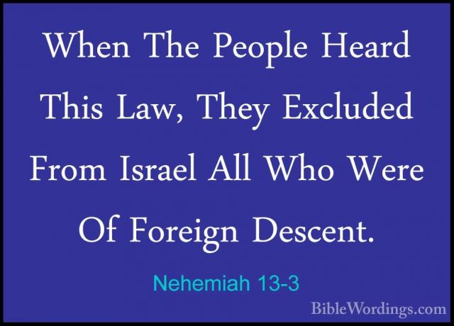 Nehemiah 13-3 - When The People Heard This Law, They Excluded FroWhen The People Heard This Law, They Excluded From Israel All Who Were Of Foreign Descent. 