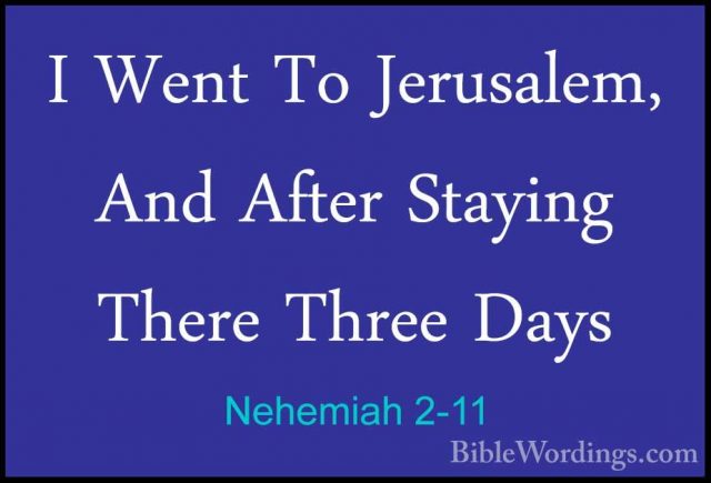 Nehemiah 2-11 - I Went To Jerusalem, And After Staying There ThreI Went To Jerusalem, And After Staying There Three Days 