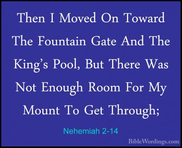 Nehemiah 2-14 - Then I Moved On Toward The Fountain Gate And TheThen I Moved On Toward The Fountain Gate And The King's Pool, But There Was Not Enough Room For My Mount To Get Through; 