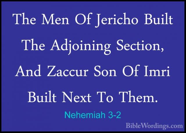 Nehemiah 3-2 - The Men Of Jericho Built The Adjoining Section, AnThe Men Of Jericho Built The Adjoining Section, And Zaccur Son Of Imri Built Next To Them. 