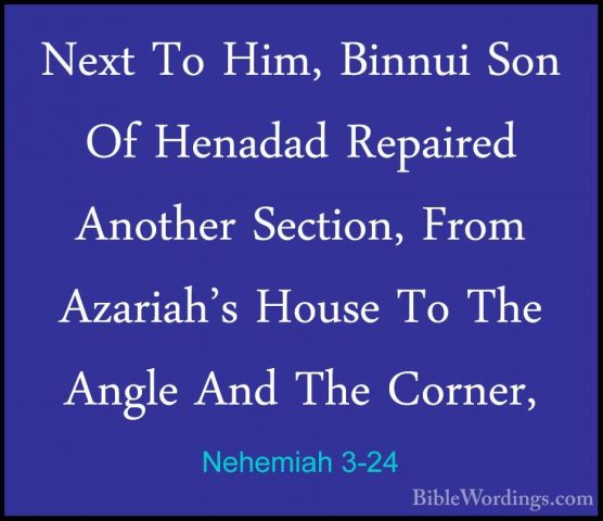 Nehemiah 3-24 - Next To Him, Binnui Son Of Henadad Repaired AnothNext To Him, Binnui Son Of Henadad Repaired Another Section, From Azariah's House To The Angle And The Corner, 