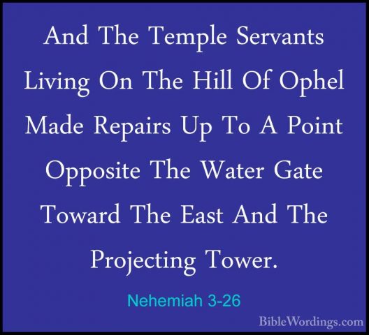 Nehemiah 3-26 - And The Temple Servants Living On The Hill Of OphAnd The Temple Servants Living On The Hill Of Ophel Made Repairs Up To A Point Opposite The Water Gate Toward The East And The Projecting Tower. 