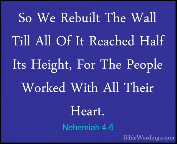 Nehemiah 4-6 - So We Rebuilt The Wall Till All Of It Reached HalfSo We Rebuilt The Wall Till All Of It Reached Half Its Height, For The People Worked With All Their Heart. 