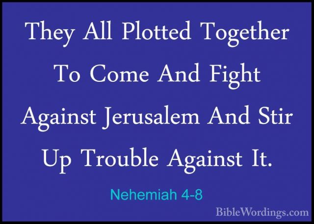 Nehemiah 4-8 - They All Plotted Together To Come And Fight AgainsThey All Plotted Together To Come And Fight Against Jerusalem And Stir Up Trouble Against It. 