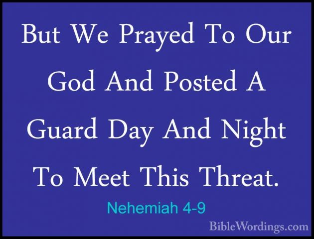 Nehemiah 4-9 - But We Prayed To Our God And Posted A Guard Day AnBut We Prayed To Our God And Posted A Guard Day And Night To Meet This Threat. 