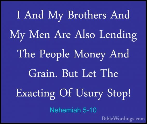 Nehemiah 5-10 - I And My Brothers And My Men Are Also Lending TheI And My Brothers And My Men Are Also Lending The People Money And Grain. But Let The Exacting Of Usury Stop! 