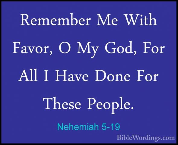 Nehemiah 5-19 - Remember Me With Favor, O My God, For All I HaveRemember Me With Favor, O My God, For All I Have Done For These People.