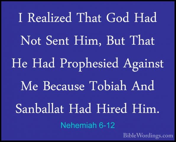 Nehemiah 6-12 - I Realized That God Had Not Sent Him, But That HeI Realized That God Had Not Sent Him, But That He Had Prophesied Against Me Because Tobiah And Sanballat Had Hired Him. 