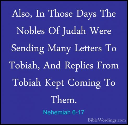 Nehemiah 6-17 - Also, In Those Days The Nobles Of Judah Were SendAlso, In Those Days The Nobles Of Judah Were Sending Many Letters To Tobiah, And Replies From Tobiah Kept Coming To Them. 