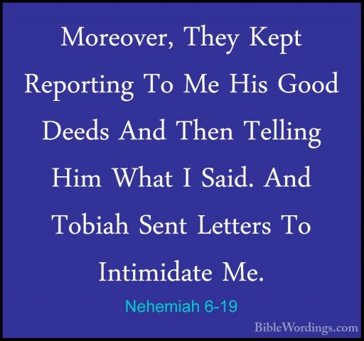 Nehemiah 6-19 - Moreover, They Kept Reporting To Me His Good DeedMoreover, They Kept Reporting To Me His Good Deeds And Then Telling Him What I Said. And Tobiah Sent Letters To Intimidate Me.