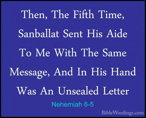 Nehemiah 6-5 - Then, The Fifth Time, Sanballat Sent His Aide To MThen, The Fifth Time, Sanballat Sent His Aide To Me With The Same Message, And In His Hand Was An Unsealed Letter 