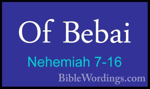 Nehemiah 7-16 - Of BebaiOf Bebai  