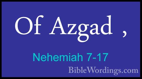 Nehemiah 7-17 - Of Azgad ,Of Azgad , 
