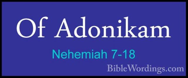 Nehemiah 7-18 - Of AdonikamOf Adonikam  