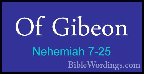 Nehemiah 7-25 - Of GibeonOf Gibeon  