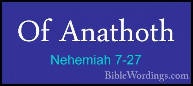 Nehemiah 7-27 - Of AnathothOf Anathoth  
