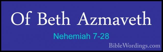 Nehemiah 7-28 - Of Beth AzmavethOf Beth Azmaveth  