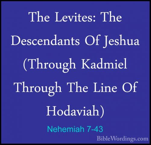 Nehemiah 7-43 - The Levites: The Descendants Of Jeshua (Through KThe Levites: The Descendants Of Jeshua (Through Kadmiel Through The Line Of Hodaviah)  
