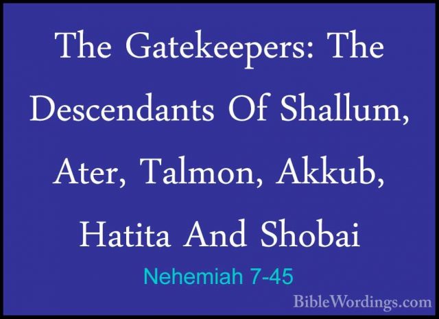 Nehemiah 7-45 - The Gatekeepers: The Descendants Of Shallum, AterThe Gatekeepers: The Descendants Of Shallum, Ater, Talmon, Akkub, Hatita And Shobai  