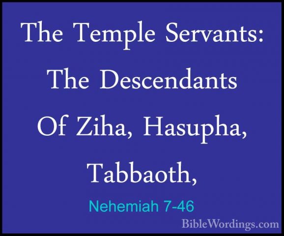 Nehemiah 7-46 - The Temple Servants: The Descendants Of Ziha, HasThe Temple Servants: The Descendants Of Ziha, Hasupha, Tabbaoth, 
