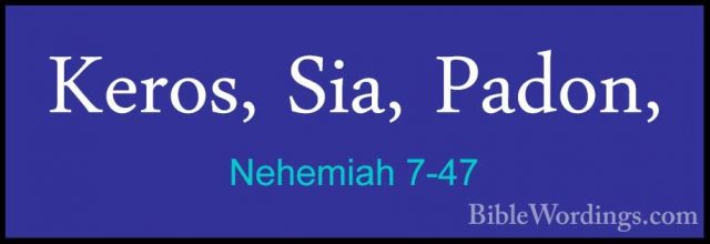 Nehemiah 7-47 - Keros, Sia, Padon,Keros, Sia, Padon, 