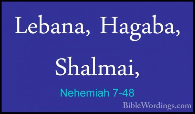 Nehemiah 7-48 - Lebana, Hagaba, Shalmai,Lebana, Hagaba, Shalmai, 