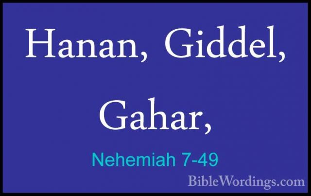 Nehemiah 7-49 - Hanan, Giddel, Gahar,Hanan, Giddel, Gahar, 