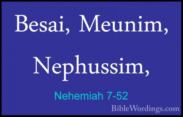 Nehemiah 7-52 - Besai, Meunim, Nephussim,Besai, Meunim, Nephussim, 
