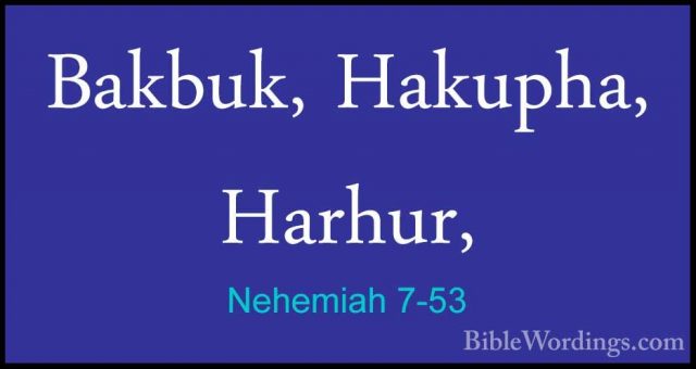 Nehemiah 7-53 - Bakbuk, Hakupha, Harhur,Bakbuk, Hakupha, Harhur, 