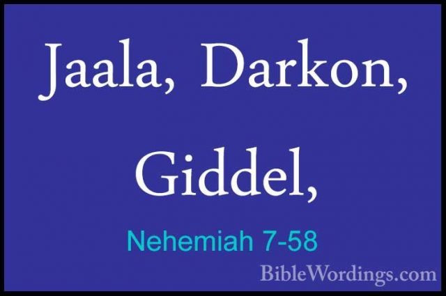 Nehemiah 7-58 - Jaala, Darkon, Giddel,Jaala, Darkon, Giddel, 