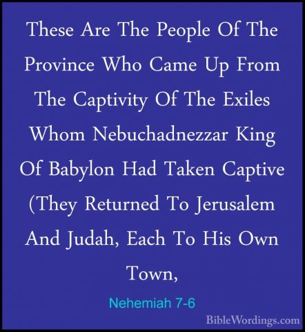 Nehemiah 7-6 - These Are The People Of The Province Who Came Up FThese Are The People Of The Province Who Came Up From The Captivity Of The Exiles Whom Nebuchadnezzar King Of Babylon Had Taken Captive (They Returned To Jerusalem And Judah, Each To His Own Town, 