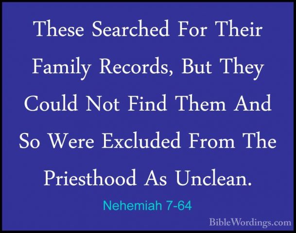 Nehemiah 7-64 - These Searched For Their Family Records, But TheyThese Searched For Their Family Records, But They Could Not Find Them And So Were Excluded From The Priesthood As Unclean. 