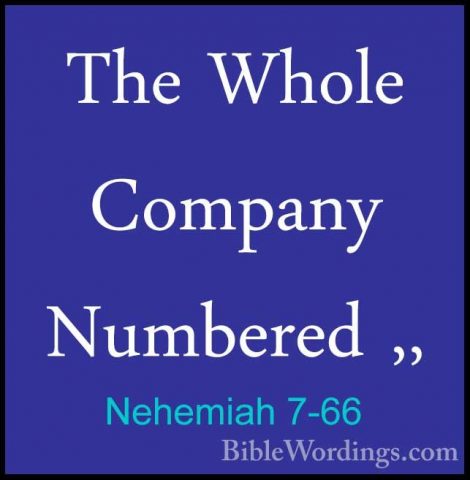 Nehemiah 7-66 - The Whole Company Numbered ,,The Whole Company Numbered ,, 