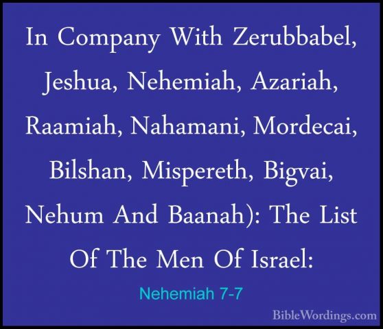 Nehemiah 7-7 - In Company With Zerubbabel, Jeshua, Nehemiah, AzarIn Company With Zerubbabel, Jeshua, Nehemiah, Azariah, Raamiah, Nahamani, Mordecai, Bilshan, Mispereth, Bigvai, Nehum And Baanah): The List Of The Men Of Israel: 