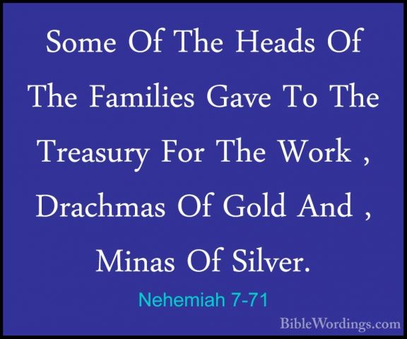 Nehemiah 7-71 - Some Of The Heads Of The Families Gave To The TreSome Of The Heads Of The Families Gave To The Treasury For The Work , Drachmas Of Gold And , Minas Of Silver. 