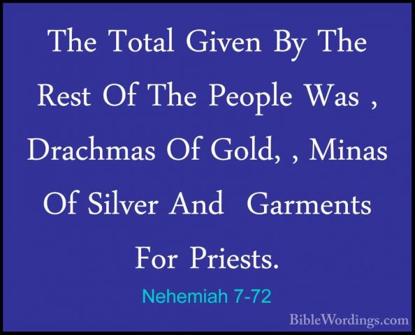 Nehemiah 7-72 - The Total Given By The Rest Of The People Was , DThe Total Given By The Rest Of The People Was , Drachmas Of Gold, , Minas Of Silver And  Garments For Priests. 