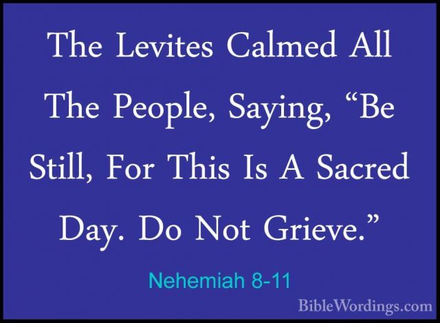 Nehemiah 8-11 - The Levites Calmed All The People, Saying, "Be StThe Levites Calmed All The People, Saying, "Be Still, For This Is A Sacred Day. Do Not Grieve." 