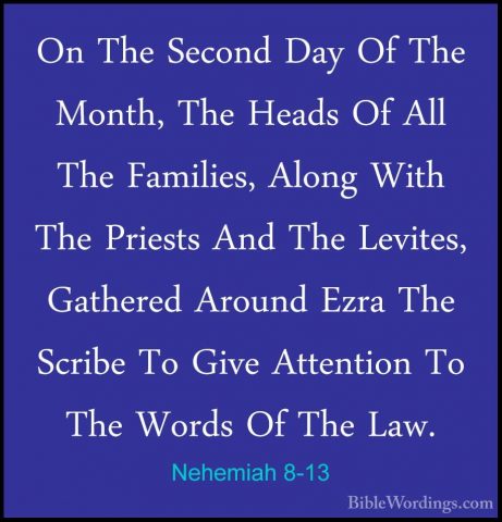 Nehemiah 8-13 - On The Second Day Of The Month, The Heads Of AllOn The Second Day Of The Month, The Heads Of All The Families, Along With The Priests And The Levites, Gathered Around Ezra The Scribe To Give Attention To The Words Of The Law. 