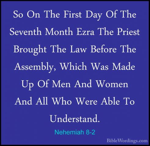 Nehemiah 8-2 - So On The First Day Of The Seventh Month Ezra TheSo On The First Day Of The Seventh Month Ezra The Priest Brought The Law Before The Assembly, Which Was Made Up Of Men And Women And All Who Were Able To Understand. 