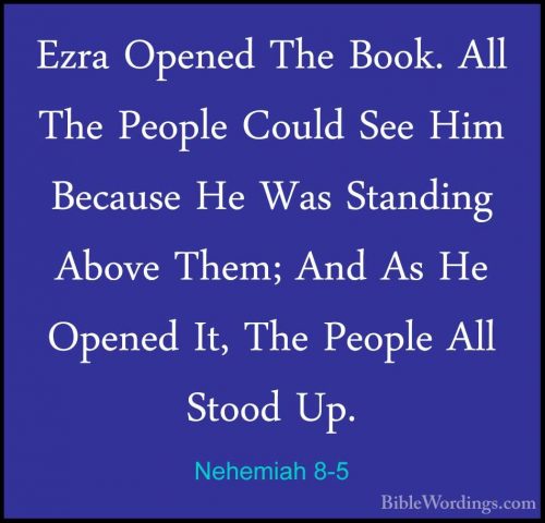 Nehemiah 8-5 - Ezra Opened The Book. All The People Could See HimEzra Opened The Book. All The People Could See Him Because He Was Standing Above Them; And As He Opened It, The People All Stood Up. 