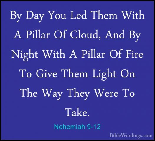 Nehemiah 9-12 - By Day You Led Them With A Pillar Of Cloud, And BBy Day You Led Them With A Pillar Of Cloud, And By Night With A Pillar Of Fire To Give Them Light On The Way They Were To Take. 