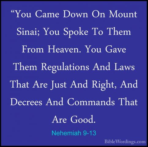 Nehemiah 9-13 - "You Came Down On Mount Sinai; You Spoke To Them"You Came Down On Mount Sinai; You Spoke To Them From Heaven. You Gave Them Regulations And Laws That Are Just And Right, And Decrees And Commands That Are Good. 