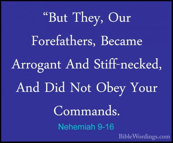 Nehemiah 9-16 - "But They, Our Forefathers, Became Arrogant And S"But They, Our Forefathers, Became Arrogant And Stiff-necked, And Did Not Obey Your Commands. 