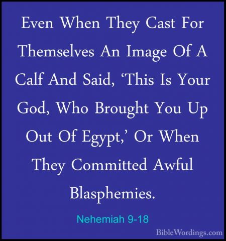 Nehemiah 9-18 - Even When They Cast For Themselves An Image Of AEven When They Cast For Themselves An Image Of A Calf And Said, 'This Is Your God, Who Brought You Up Out Of Egypt,' Or When They Committed Awful Blasphemies. 