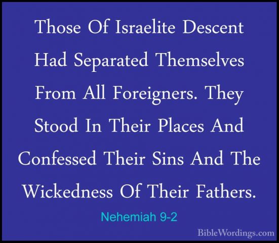 Nehemiah 9-2 - Those Of Israelite Descent Had Separated ThemselveThose Of Israelite Descent Had Separated Themselves From All Foreigners. They Stood In Their Places And Confessed Their Sins And The Wickedness Of Their Fathers. 
