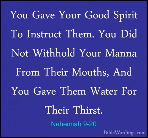 Nehemiah 9-20 - You Gave Your Good Spirit To Instruct Them. You DYou Gave Your Good Spirit To Instruct Them. You Did Not Withhold Your Manna From Their Mouths, And You Gave Them Water For Their Thirst. 