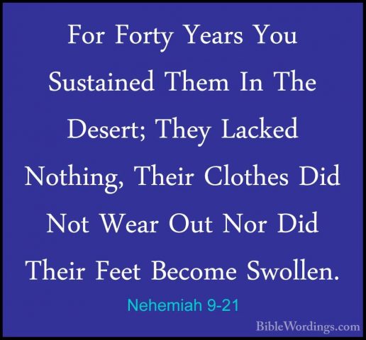 Nehemiah 9-21 - For Forty Years You Sustained Them In The Desert;For Forty Years You Sustained Them In The Desert; They Lacked Nothing, Their Clothes Did Not Wear Out Nor Did Their Feet Become Swollen. 