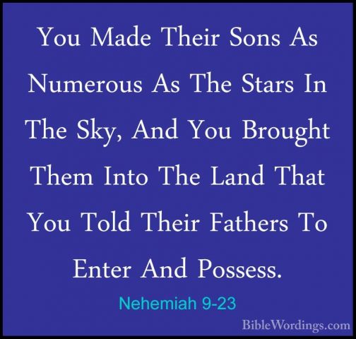 Nehemiah 9-23 - You Made Their Sons As Numerous As The Stars In TYou Made Their Sons As Numerous As The Stars In The Sky, And You Brought Them Into The Land That You Told Their Fathers To Enter And Possess. 