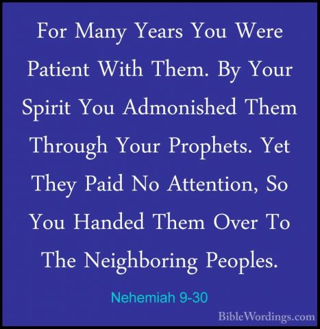 Nehemiah 9-30 - For Many Years You Were Patient With Them. By YouFor Many Years You Were Patient With Them. By Your Spirit You Admonished Them Through Your Prophets. Yet They Paid No Attention, So You Handed Them Over To The Neighboring Peoples. 